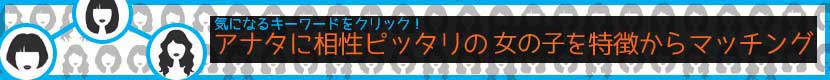 アナタに相性ピッタリのオススメの女の子を特徴から探そう